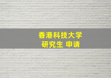 香港科技大学 研究生 申请